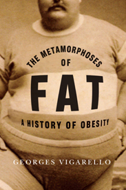 Georges Vigarello, The Metamporphoses of Fat: A History of Obesity (Columbia University Press, 2013)